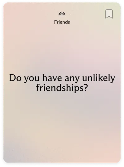 Friends: Do you have any unlikely friendships?