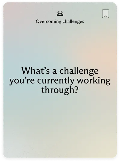 Overcoming challenges: What's a challenge you're currently working through?