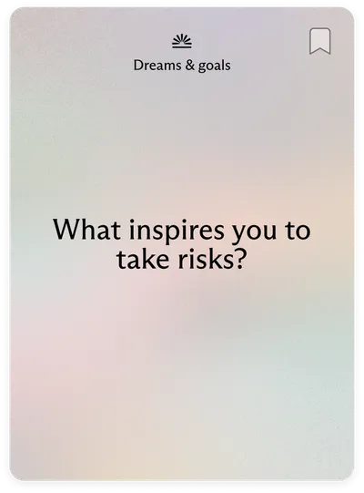 Dreams & goals: What inspires you to take risks?